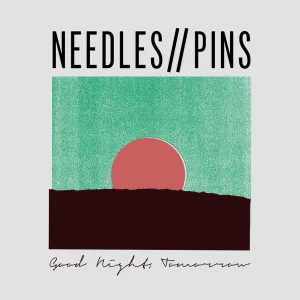 Needles//Pins - Good Night, Tomorrow – New LP