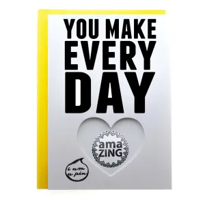 WHOLESALE PIN GREETING CARD - YOU MAKE EVERY DAY
